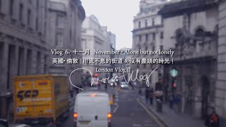 Vlog 6. 十一月 November • Alone but not lonely|🇬🇧英國• 倫敦|川流不息的街道\u0026沒有盡頭的時光｜London Vlog II|英國Vlog｜Terissa