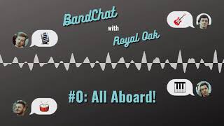 #0: All Aboard! | BandChat with Royal Oak