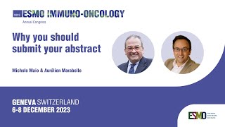 ESMO Immuno-Oncology Congress 2023: Michele Maio \u0026 Aurélien Marabelle on reasons to submit your work