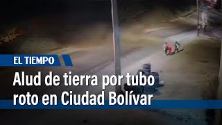 Angustia por alud de tierra que causó un tubo roto en Ciudad Bolívar | El Tiempo