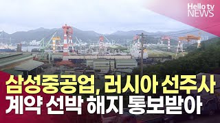 삼성중공업, 러시아 선주사 계약 선박 해지 통보받아ㅣ#헬로tv뉴스