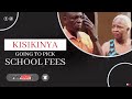 KISIKINYA: GOING TO PICK SCHOOL FEES