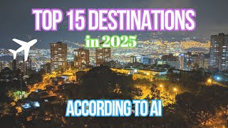 AI’s Top 15 Travel Destinations for 2025 🌍🤖 | Hidden Gem Revealed!