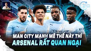 PHÚT BÙ GIỜ | MAN CITY MẠNH MẼ THẾ NÀY THÌ ARSENAL RUN SỢ LÀ VỪA!