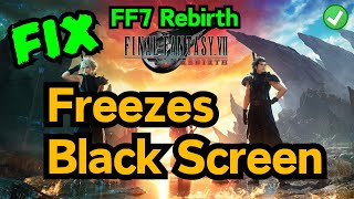 Final fantasy 7 rebirth freezes and black screen Fix