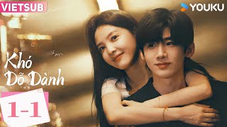 [VIETSUB] KHÓ DỖ DÀNH - Tập 01 Phần 1 | Bạch Kính Đình \u0026 Chương Nhược Nam | YOUKU