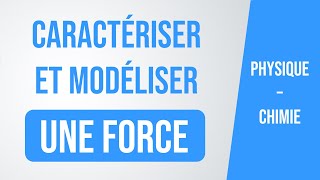 Caractériser et modéliser une force (Physique-Chimie)