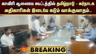 BREAKING : காவிரி ஆணைய கூட்டத்தில் கடும் வாக்குவாதம் | Cauvery | Tamil Nadu | Karnataka |  Sun News