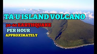 VOLCANO TA'U ISLAND, APPROXIMATELY 30-60 EARTHQUAKES OCCURING PER HOUR | TA'U ISLAND VOLCANO