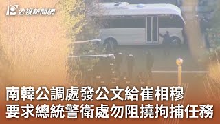 南韓公調處發公文給崔相穆 要求總統警衛處勿阻撓拘捕任務｜20250104 公視中晝新聞