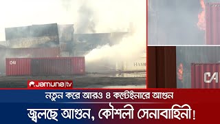 নতুন করে আরও ৪টি কন্টেইনারে আগুন, কৌশলী সেনাবাহিনী! | Sitakunda Fire