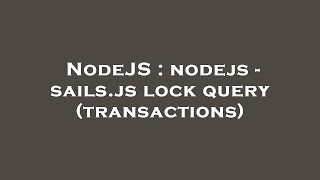 NodeJS : nodejs - sails.js lock query (transactions)