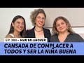 488. Estoy cansada de complacer a todos y ser la niña buena | Mar Talanquer