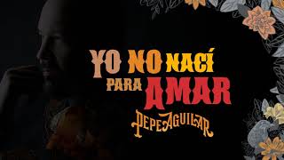 9. Pepe Aguilar - Yo No Nací para Amar (Audio Oficial)