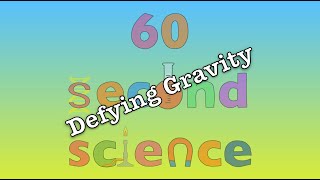 60 Second Science - Defying Gravity