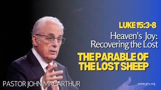 The Parable of the Lost Sheep - Luke 15:3-8 (Pastor John MacArthur)