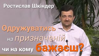 Ростислав Шкіндер - Одружуватись на призначеній, чи на кому бажаєш? | Християнські проповіді