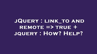 jQuery : link_to and remote =  true + jquery : How? Help?