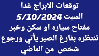 توقعات الابراج /السبت 5/10/2024/مفتاح سياره او سكن وخبر تنتظره بفارغ الصبر يأتي ورجوع شخص  من الماضي