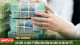 Nhà nước chi khoảng 10.000 tỷ đồng bảo đảm an sinh xã hội dịp Tết Nguyên đán Ất Tỵ 2025 | ANTV