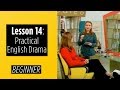 Beginner Levels - Lesson 14 - Practical English Drama