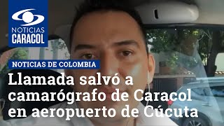 Llamada salvó a camarógrafo de Caracol que cubría ataque en aeropuerto de Cúcuta