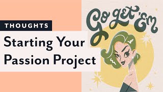 Starting Your Passion Project: Simple Tips to Help You Feel Less Overwhelmed