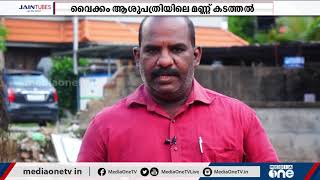 വൈക്കം ആശുപത്രിയിലെ കരാറുകാരന്‍ അനധികൃതമായി മണ്ണ് കടത്തിയതായി പരാതി | Vaikom Taluk Hospital |