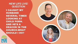 I caught my husband several times looking at child porn. | New Life Live Question