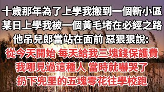 十歲那年 為了上學我搬到一個新小區 某日上學 我被一個黃毛堵在了必經之路 他吊兒郎當站在面前 惡狠狠說:從今天開始 每天給我三塊錢保護費 我哪見過這種人 當時就嚇哭了扔下兜里的五塊零花往學校跑