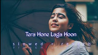 Tera Hone Laga Hoon ( slowed + reverb ) l Atif Aslam l Reverb ExTube