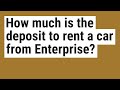 How much is the deposit to rent a car from Enterprise?