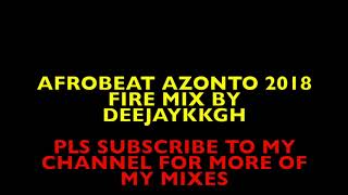 🔥AFROBEAT AZONTO 2018 FIRE MIX BY DEEJAYKKGH🔥