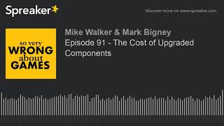 Episode 91 - The Cost of Upgraded Components