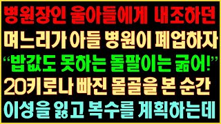 [반전실화사연] 병원장인 울 아들에게 내조하던 며느리가 아들 병원이 폐업하자 “밥값도 못하는 돌팔이는 굶어!” 20키로나 빠진 몰골을 본 순간 이성을 잃고 복수를 계획 하는데