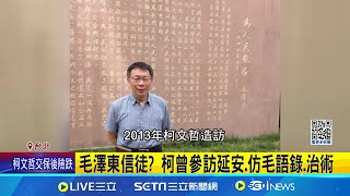 毛澤東信徒? 柯曾參訪延安.仿毛語錄.治術 熟讀共產黨史?柯曾坦言\