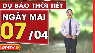 Dự báo thời tiết ngày mai 7/4: Hà Nội có mưa, trời mát, TP. HCM nắng nóng | ANTV