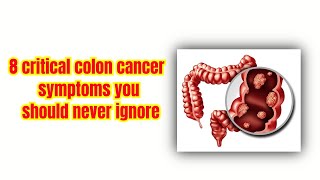 8 critical colon cancer symptoms you should never ignore