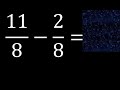 11/8 menos 2/8 , Resta de fracciones homogeneas , igual denominador . 11/8-2/8