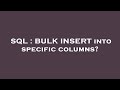 SQL : BULK INSERT into specific columns?