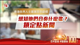 【預告】香港各界獻禮建黨百年 想知他們合奏什麼歌？鎖定點新聞！