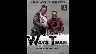 Artise Maame Way3 Twan ft Ogidibrown ( audio)