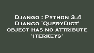 Django : Python 3.4 Django 'QueryDict' object has no attribute 'iterkeys'