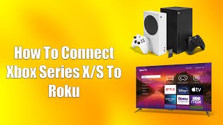 How To Connect Xbox Series X/S To Roku