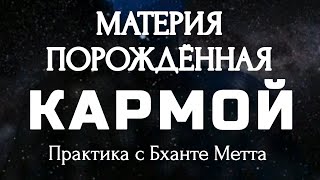 МАТЕРИЯ ПОРОЖДЁННАЯ КАРМОЙ | МЕДИТАЦИЯ НА МАТЕРИАЛЬНОСТИ | Лекция + медитация с Бханте Метта