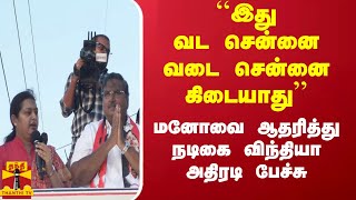 ``இது வடசென்னை வடைசென்னை கிடையாது'' - மனோவை ஆதரித்து நடிகை விந்தியா அதிரடி பேச்சு