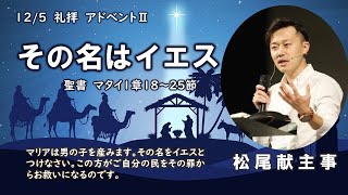 2021年12月5日礼拝メッセージ「その名はイエス」松尾献主事　マタイ1章21節