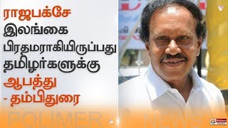 ராஜபக்சே இலங்கை பிரதமராகியிருப்பது தமிழர்களுக்கு ஆபத்து - தம்பிதுரை