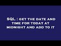 SQL : get the date and time for today at midnight and add to it