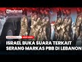 Israel Buka Suara Terkait Serang Markas PBB di Lebanon